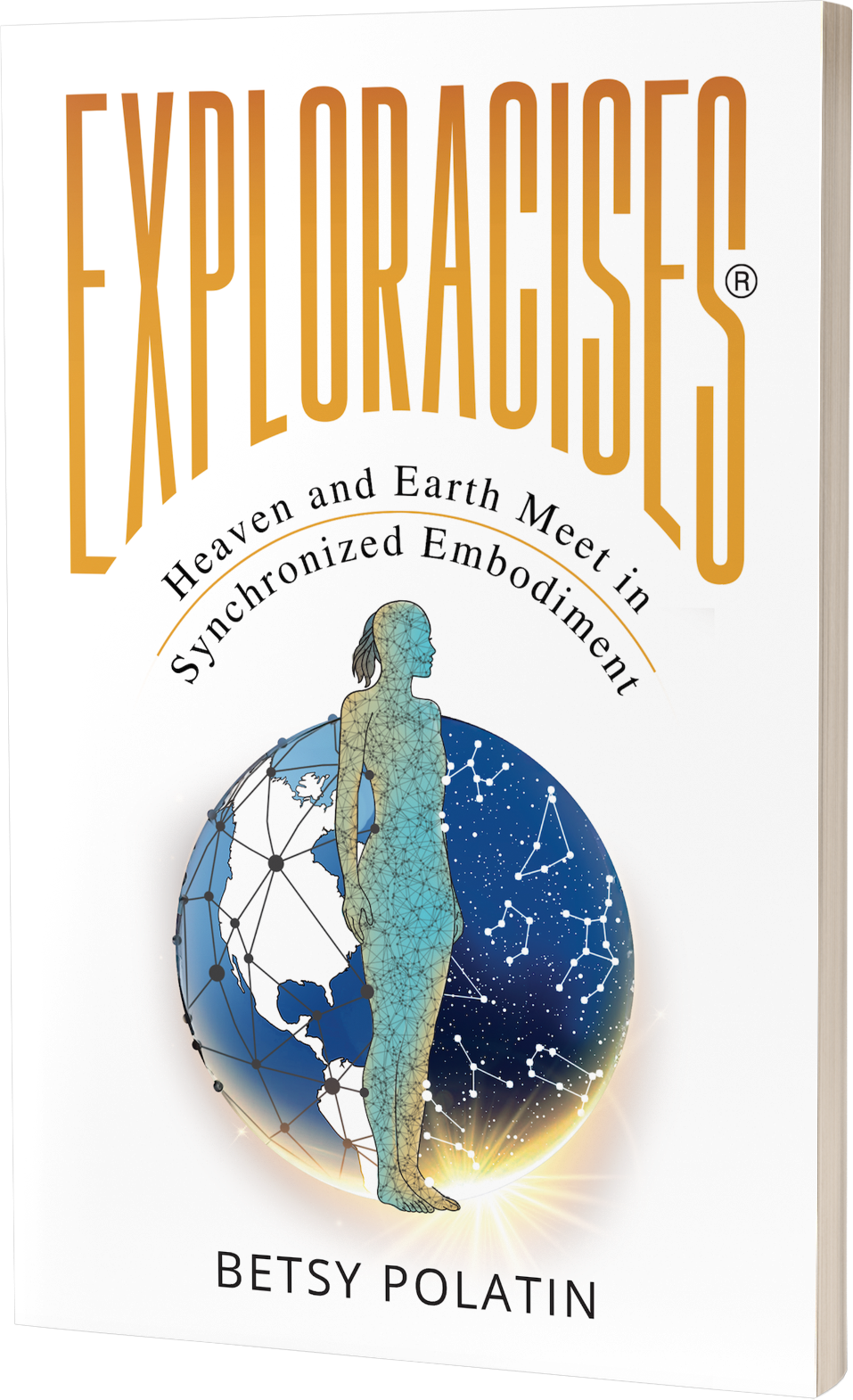 Book cover titled 'Explorations: Heaven and Earth Meet in Synchronized Embodiment' by Betsy Polatin, featuring a human silhouette with a digital, constellation and globe illustration.
